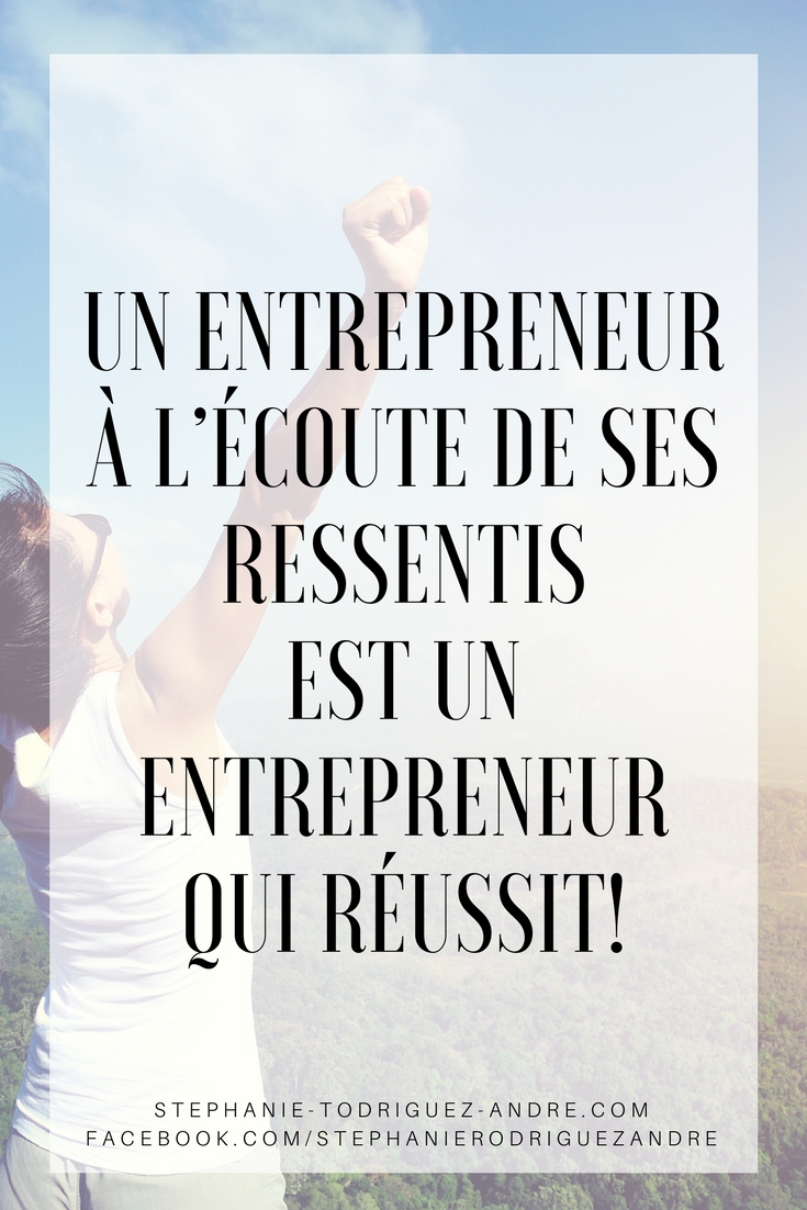 Un Entrepreneur à l’écoute de ses Ressentis est un Entrepreneur qui réussit - Stéphanie Rodriguez-André.com - Web Business Vivratoire - Lodyllion - Pintereste